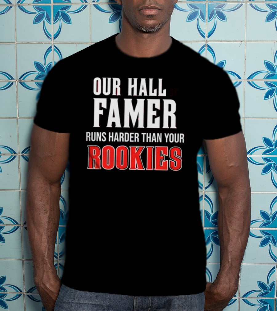 Our Hall Of Famer Runs Harder Than Your Rookies T-Shirt