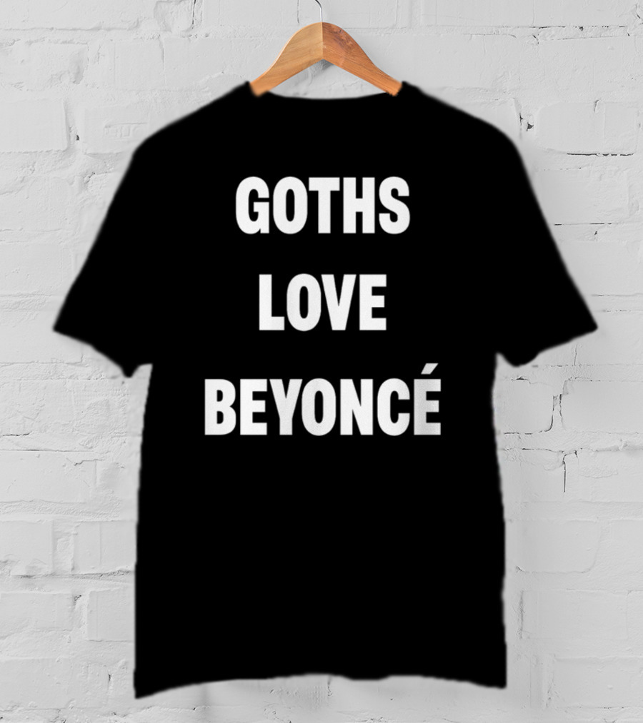 Goths Love Beyoncé Shirt Original Text T-Shirt