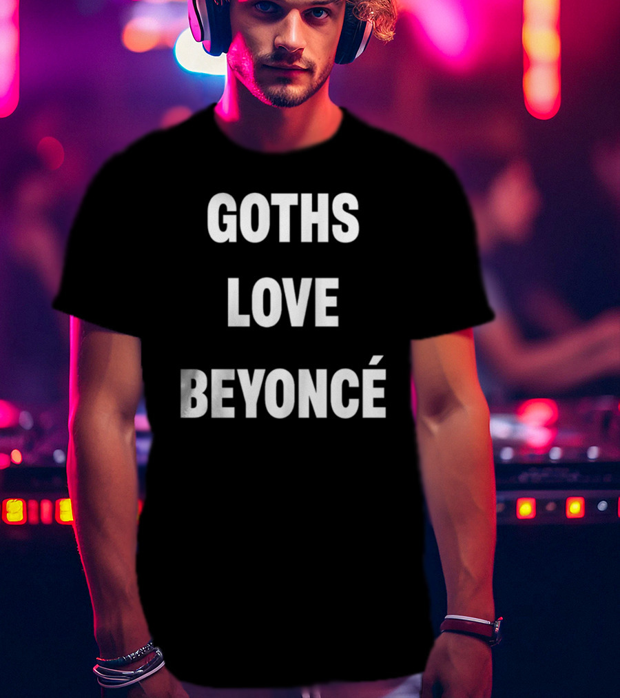Goths Love Beyoncé Shirt Original Text T-Shirt