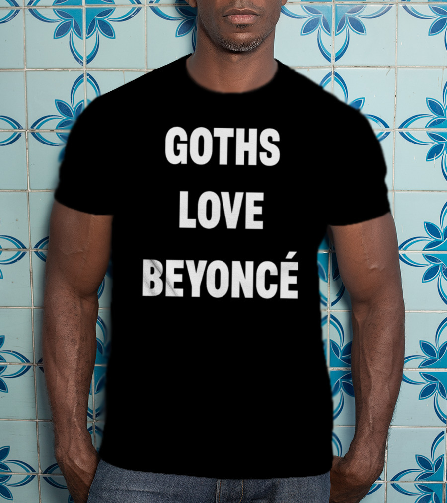 Goths Love Beyoncé Shirt Original Text T-Shirt