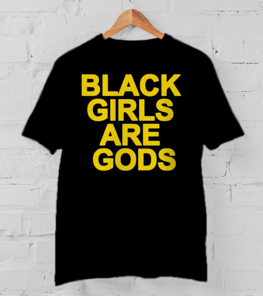 Black Girls Are Gods Bold Empowerment Message T-Shirt