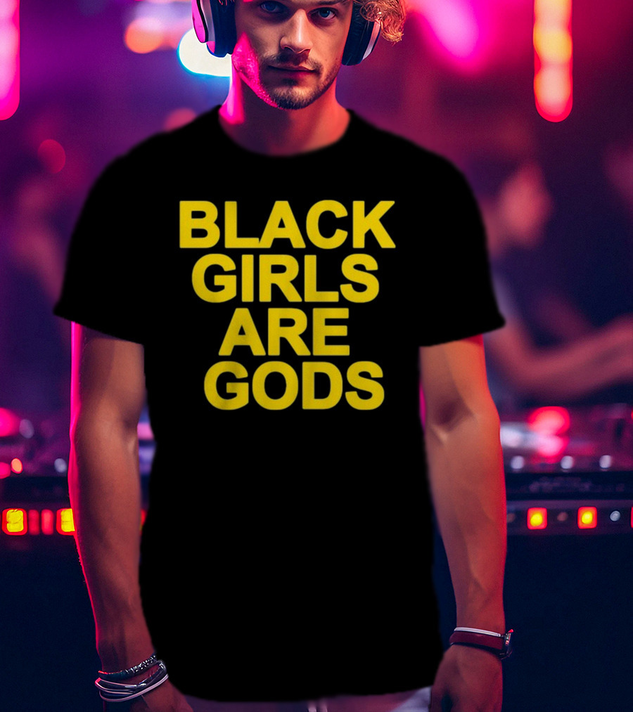 Black Girls Are Gods Bold Empowerment Message T-Shirt