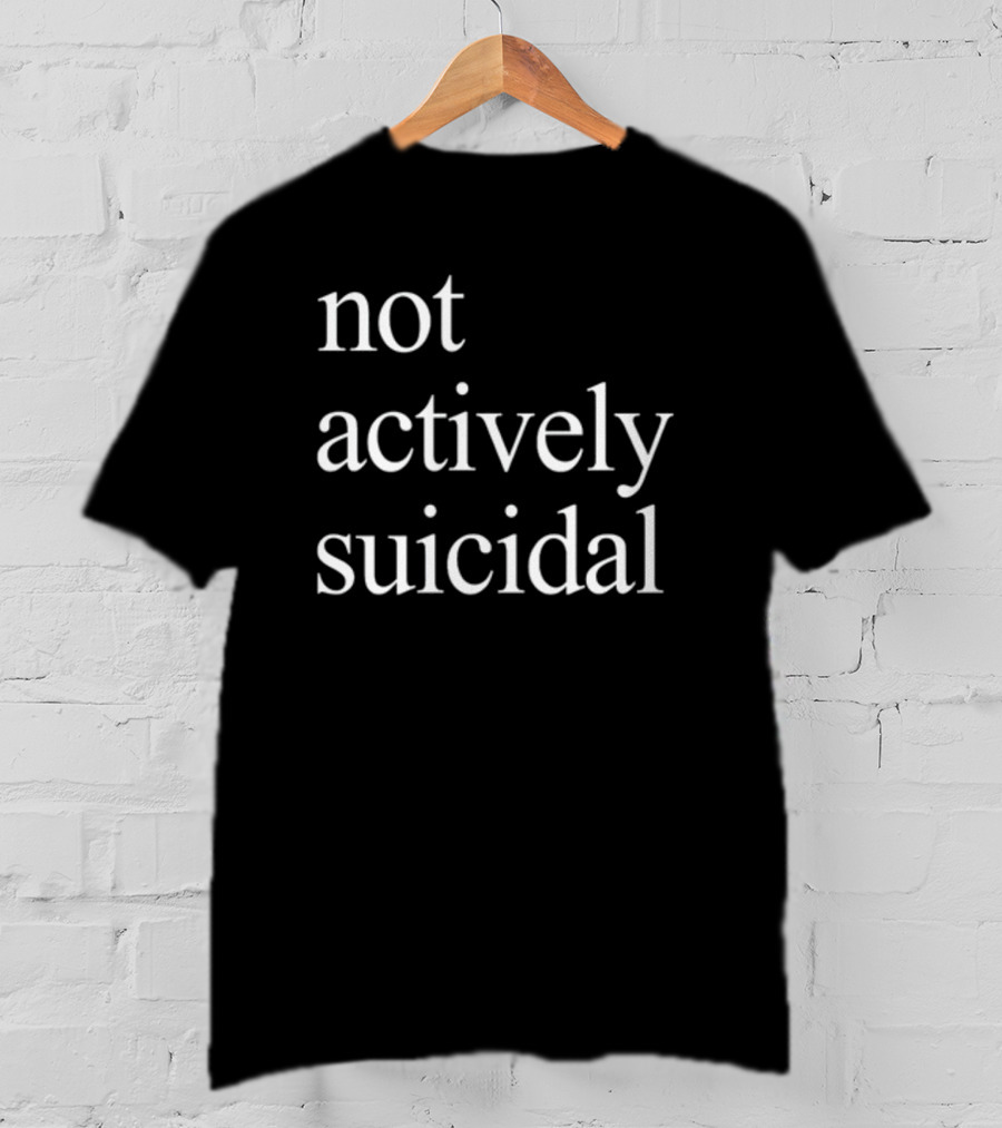 Not Actively Suicidal Statement Typography T-Shirt