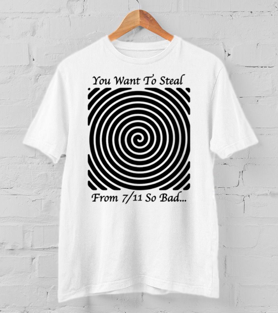 You Want To Steal From 7 11 So Bad Spiral Optical Illusion T-Shirt