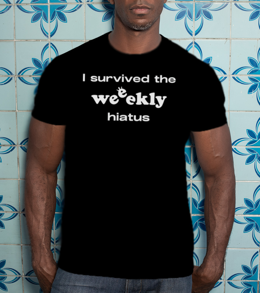 I Survived The Weekly Hiatus Weeekly Playful Font T-Shirt