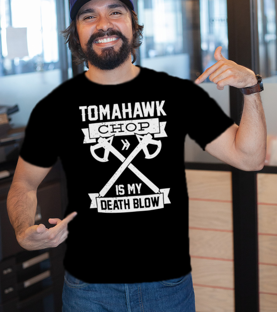 Tomahawk Chop Is My Death Blow T-Shirt