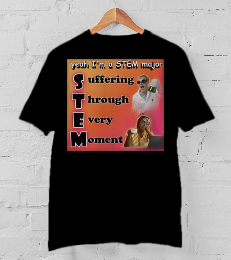 Yeah I'm A Stem Major Suffering Through Every Moment STEM College Struggle Coffee Science Humor T-Shirt