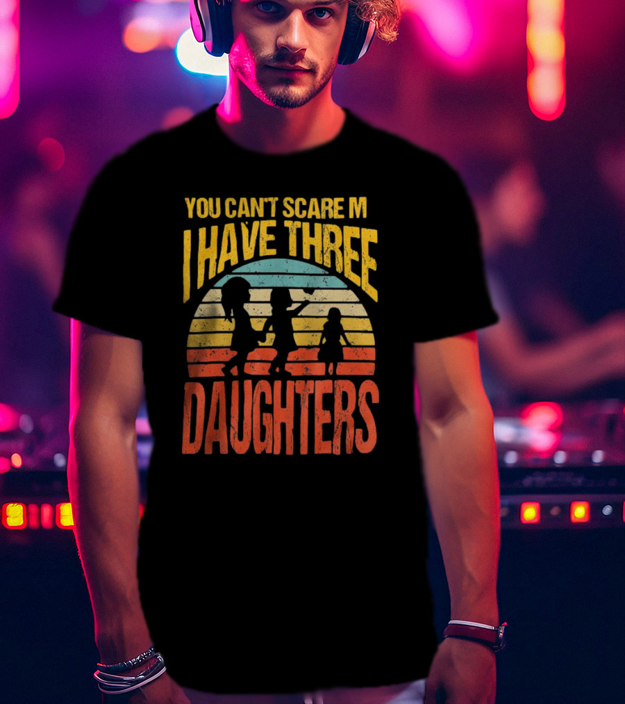 You Can't Scare Me I Have Three Daughters Retro Rainbow T-Shirt