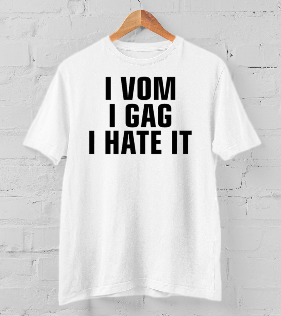 I Vom I Gag I Hate It T-Shirt