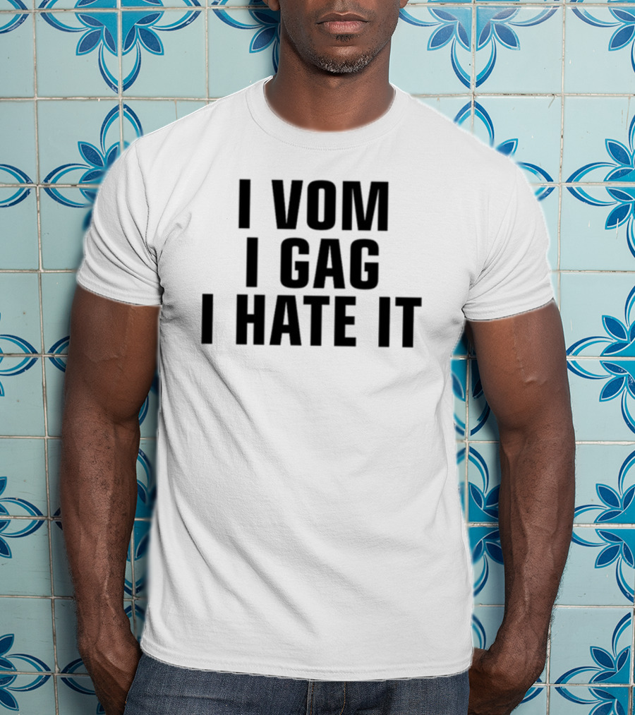 I Vom I Gag I Hate It T-Shirt