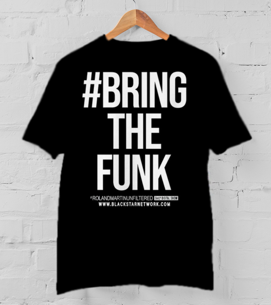 BringTheFunk RolandMartinUnfiltered Daily Digital Show BlackStarNetwork.com T-Shirt