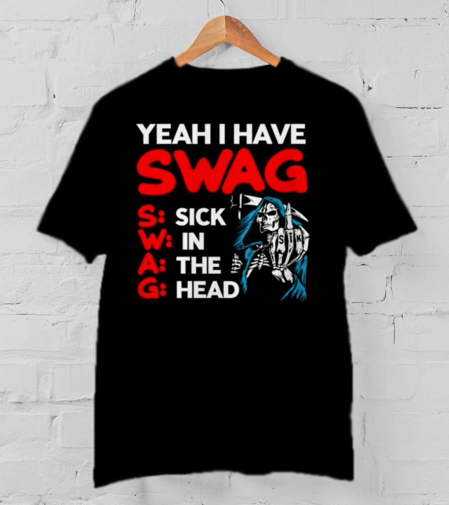 Yeah I Have Swag Sick In The Head Skeleton Hand T-Shirt