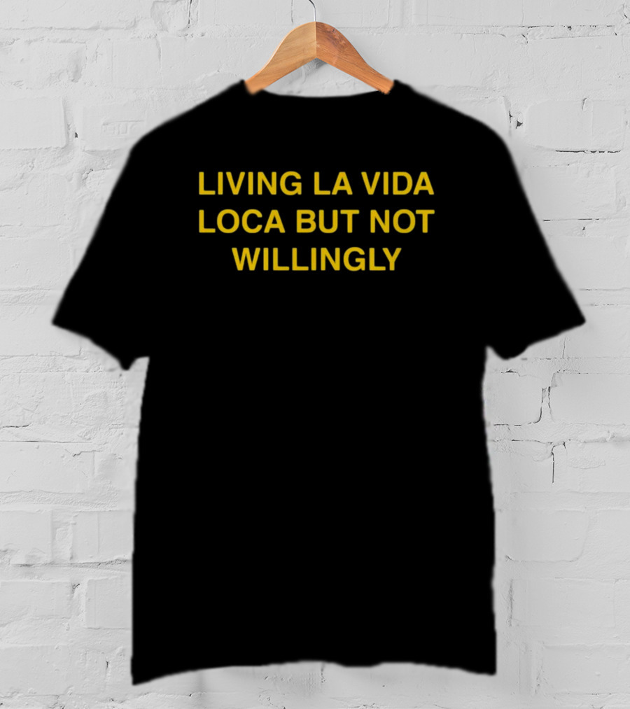 Living La Vida Loca But Not Willingly Reluctant Adventure T-Shirt