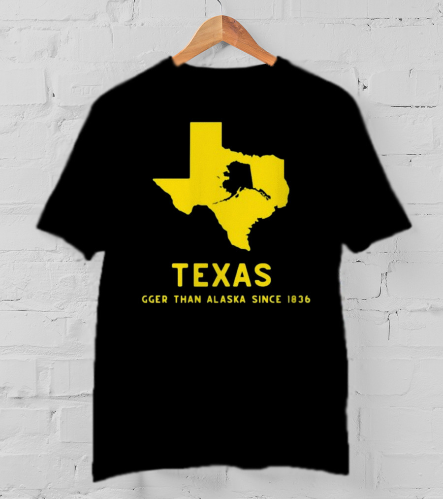 Texas Humor Bigger Than Alaska Since 1836 T-Shirt