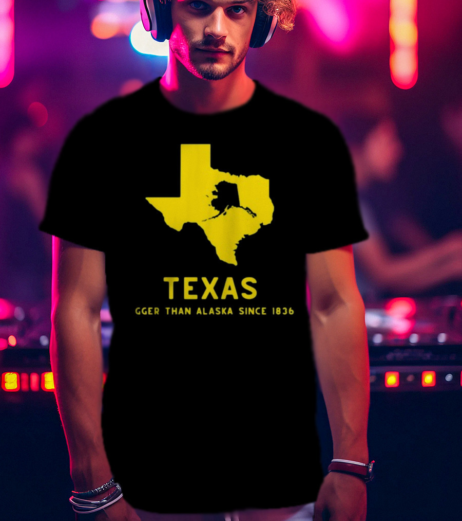 Texas Humor Bigger Than Alaska Since 1836 T-Shirt