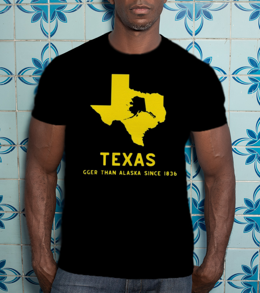 Texas Humor Bigger Than Alaska Since 1836 T-Shirt