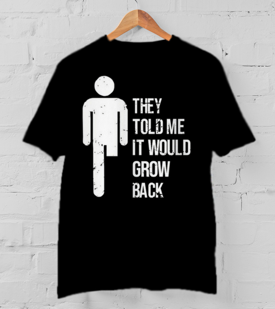 They Told Me It Would Grow Back One-Legged Figure T-Shirt