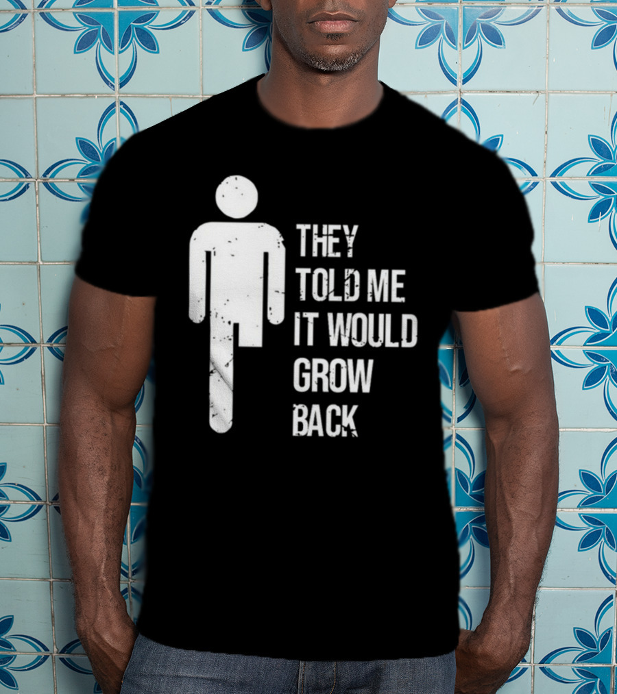 They Told Me It Would Grow Back One-Legged Figure T-Shirt