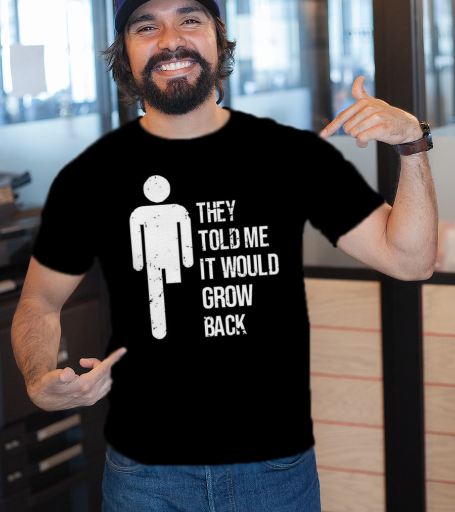 They Told Me It Would Grow Back One-Legged Figure T-Shirt