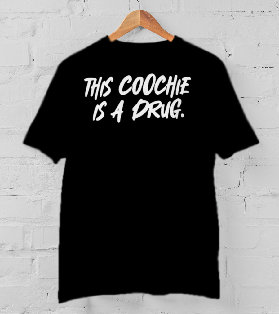 This Coochie Is A Drug T-Shirt