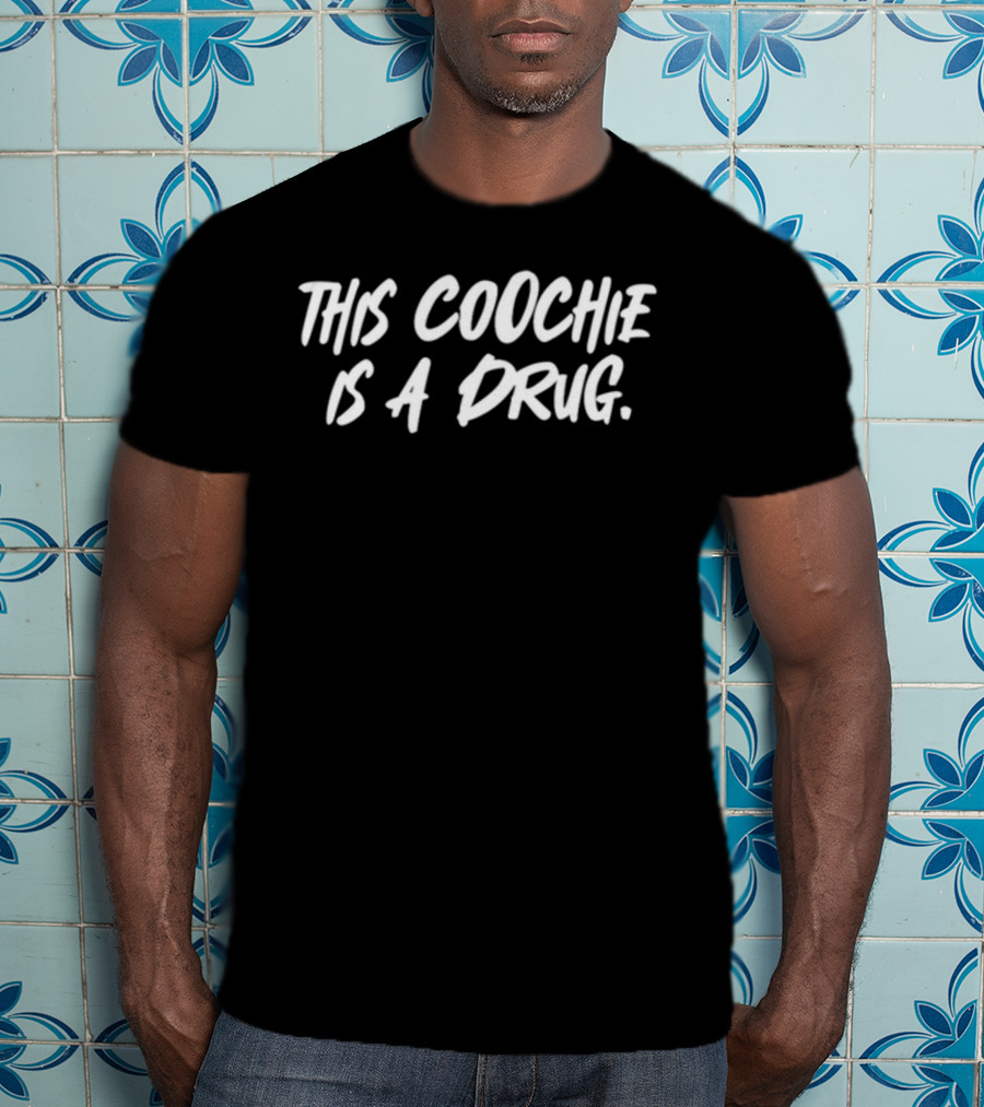 This Coochie Is A Drug T-Shirt