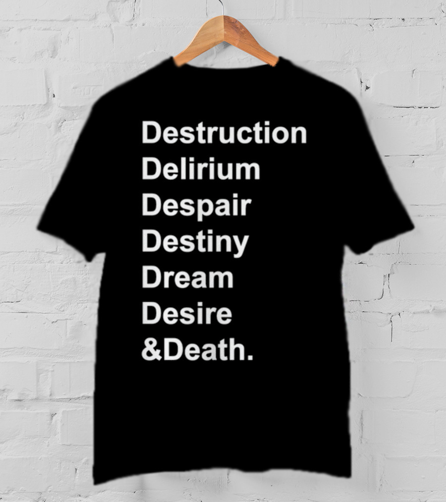 Destruction Delirium Despair Destiny Dream Desire Death Deloftheendless T-Shirt
