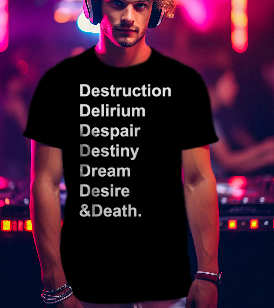 Destruction Delirium Despair Destiny Dream Desire Death Deloftheendless T-Shirt