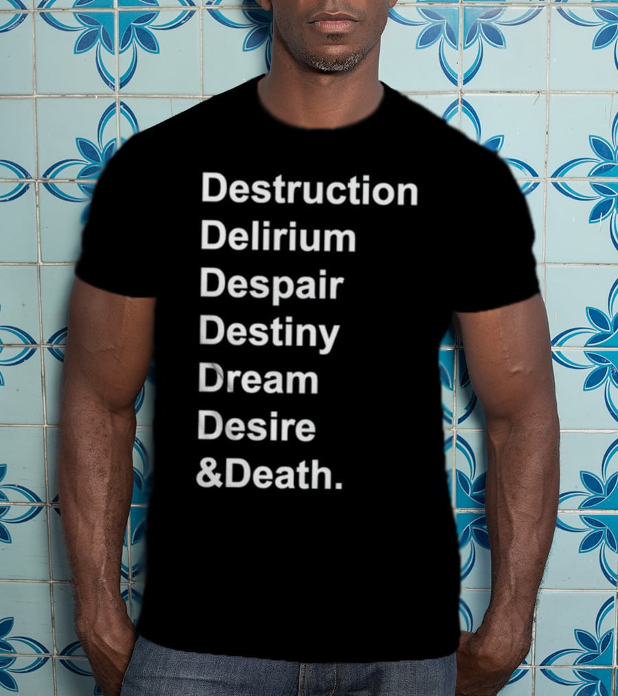 Destruction Delirium Despair Destiny Dream Desire Death Deloftheendless T-Shirt