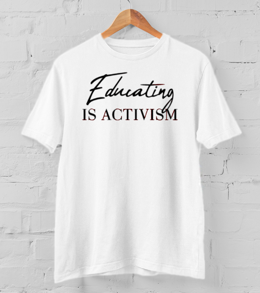 Educating Is Activism T-Shirt
