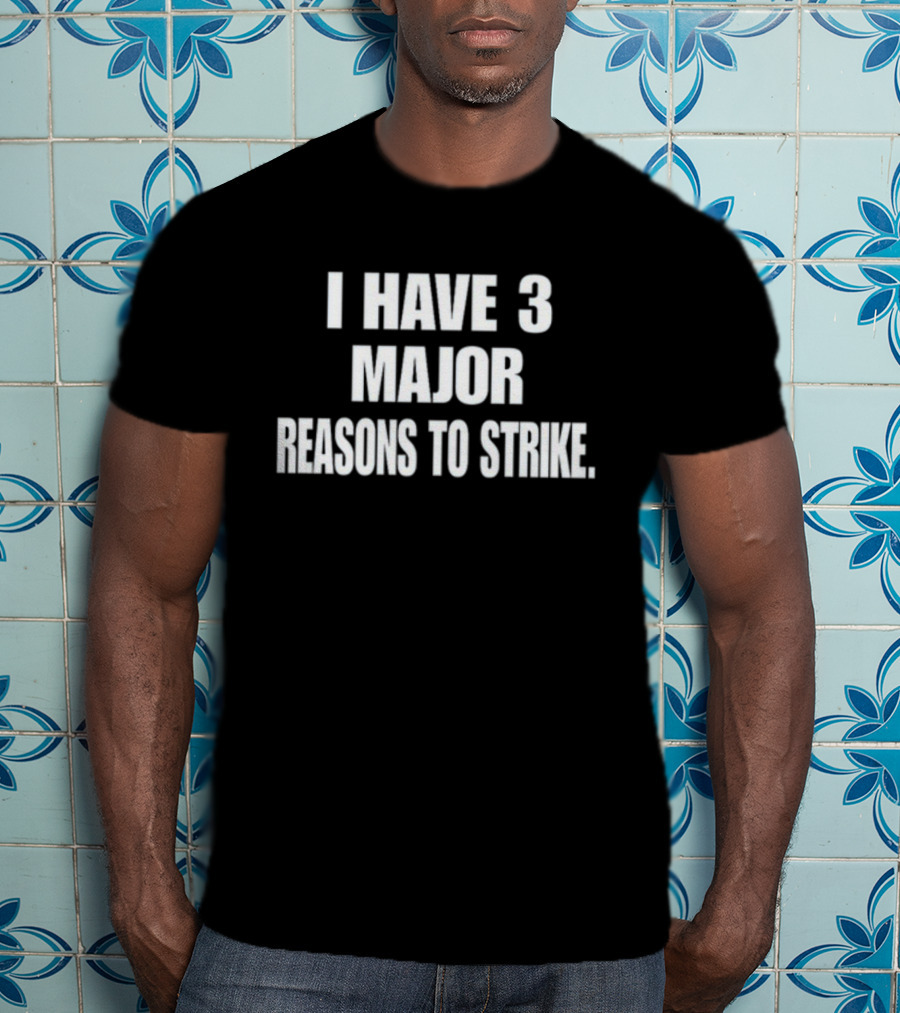 I Have 3 Major Reasons To Strike T-Shirt