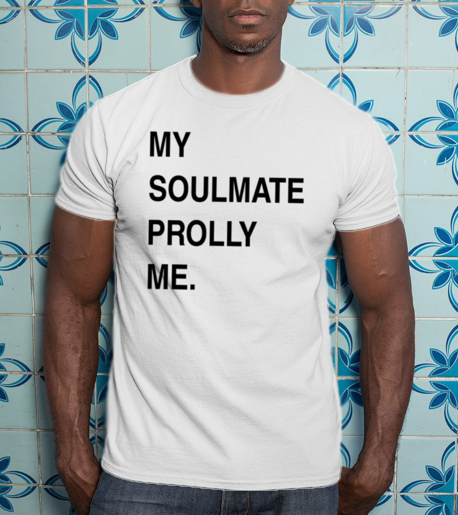 My Soulmate Prolly Me T-Shirt
