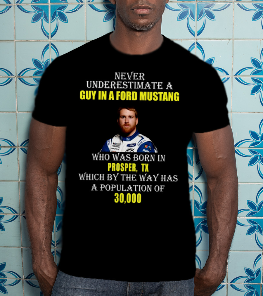 Never Underestimate A Guy In A Ford Mustang Who Was Born In Prosper TX Population 30000 T-Shirt