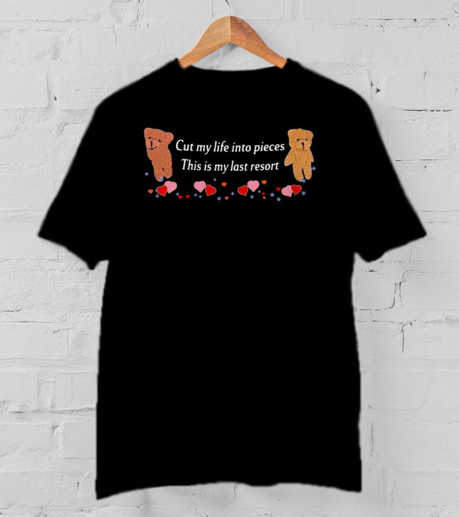 Cut My Life Into Pieces This Is My Last Resort Teddy Bears Hearts T-Shirt