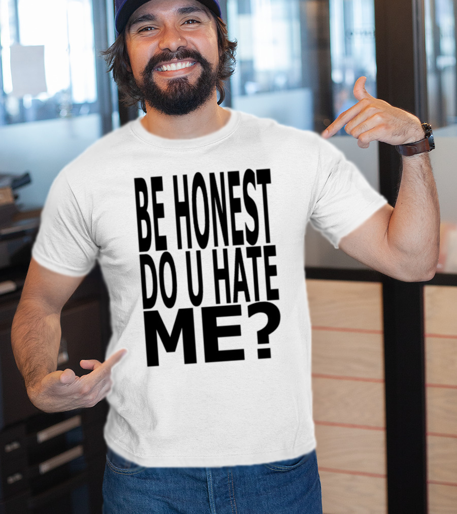Be Honest Do U Hate Me Question T-Shirt