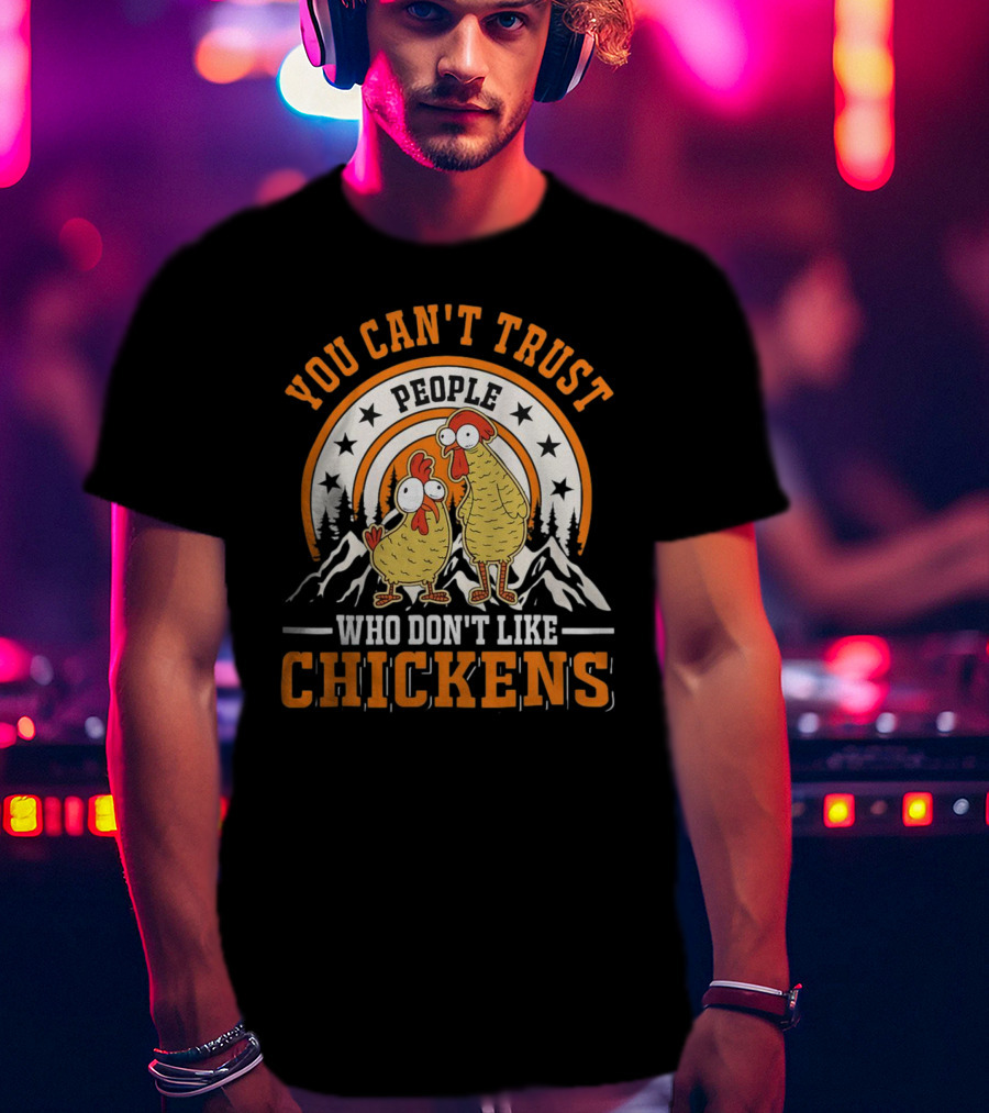 You Can't Trust People Who Don't Like Chickens Funny Cartoon Style With Mountains And Stars T-Shirt