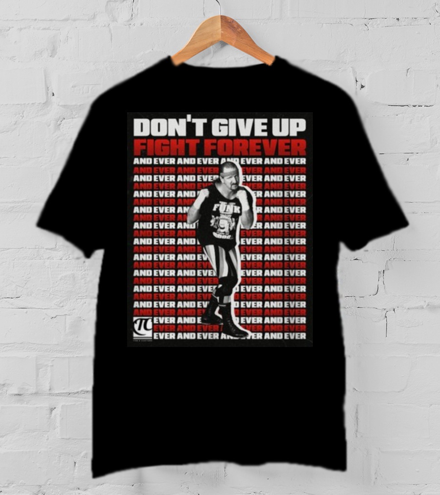 Terry Funk Don't Give Up Fight Forever And Ever And Ever And Ever And Ever T-Shirt
