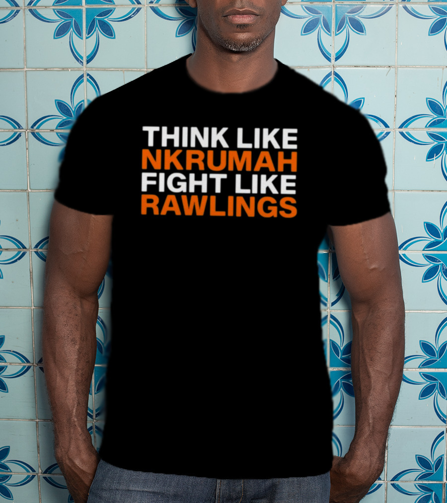 Think Like Nkrumah Fight Like Rawlings T-Shirt