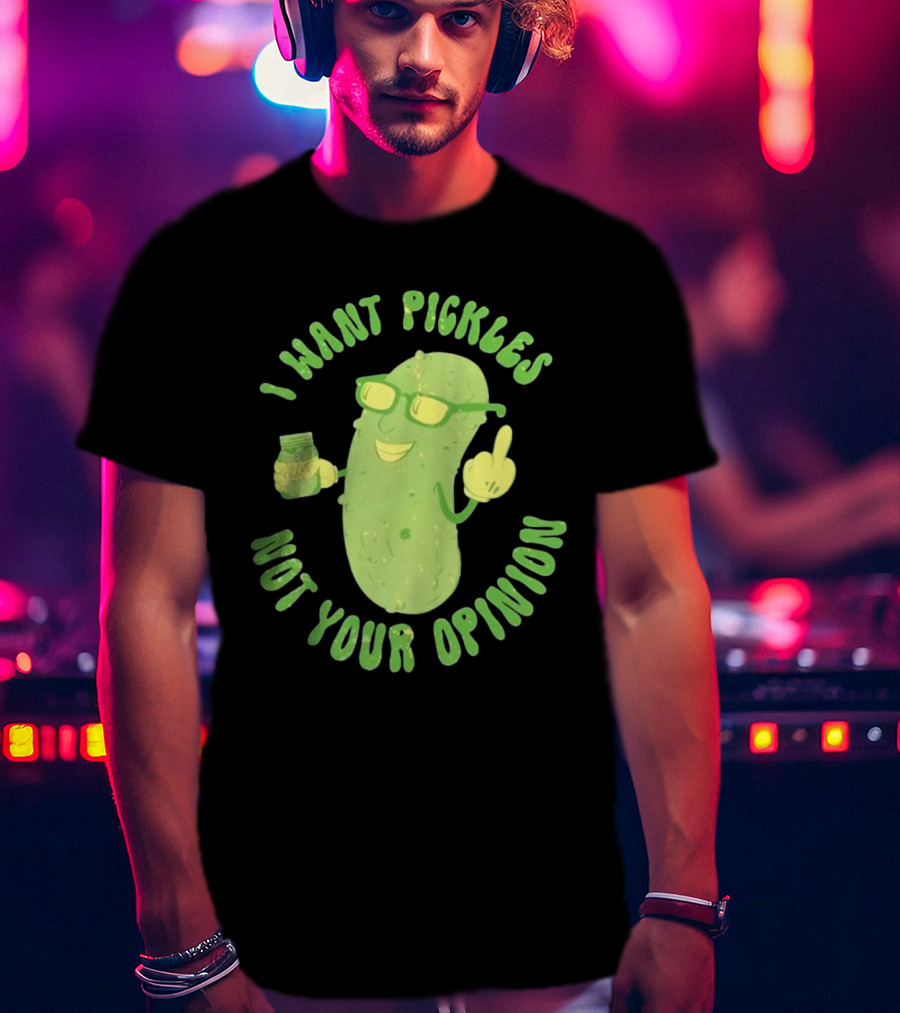 I Want Pickles Not Your Opinion Pickle Character With Sunglasses And Jar T-Shirt