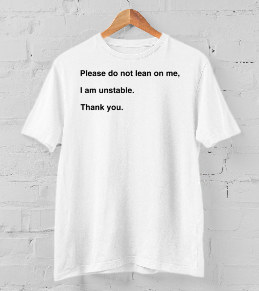 Please Do Not Lean On Me I Am Unstable Thank You T-Shirt