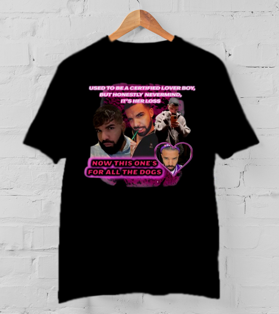 Used To Be A Certified Lover Boy But Honestly Nevermind It's Her Loss Now This One's For All The Dogs T-Shirt