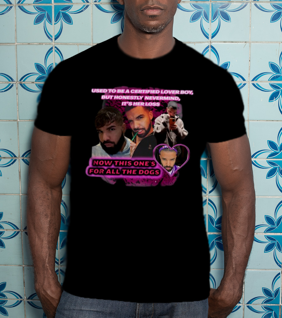 Used To Be A Certified Lover Boy But Honestly Nevermind It's Her Loss Now This One's For All The Dogs T-Shirt