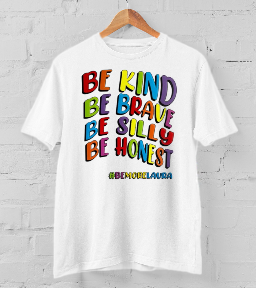Be Kind Be Brave Be Silly Be Honest Be #Bemorelaura T-Shirt