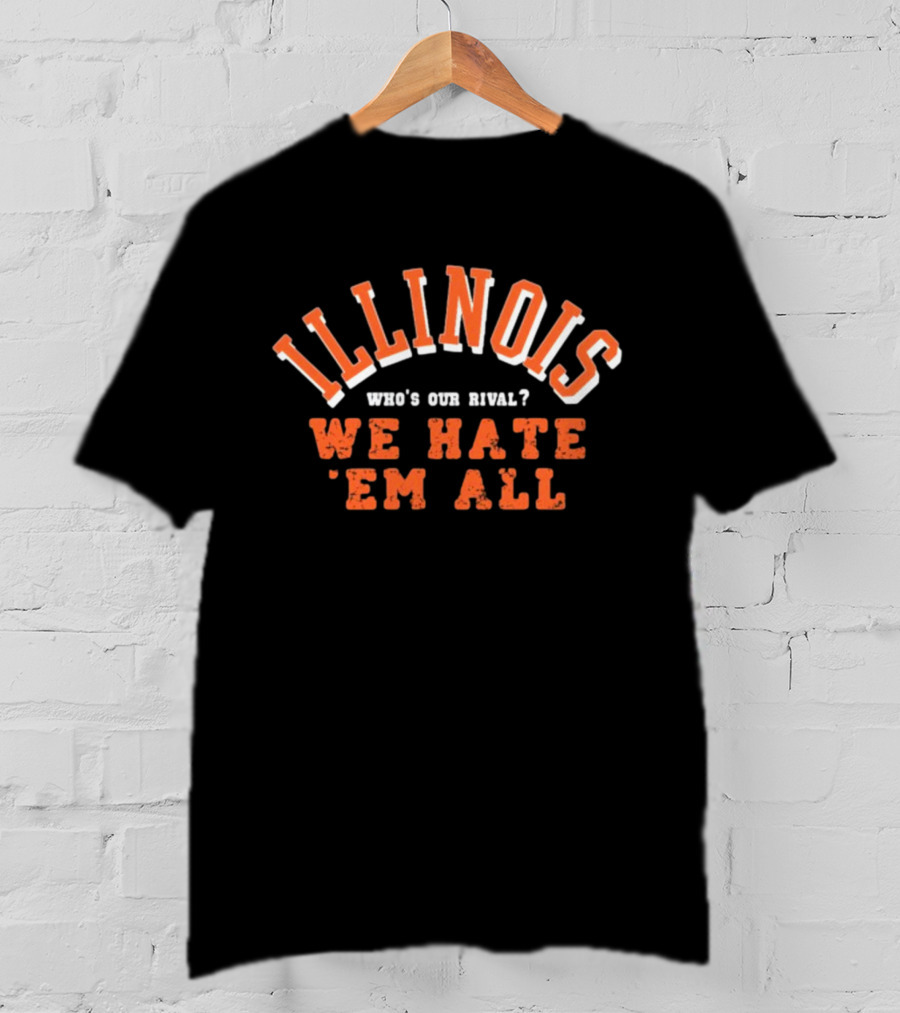 Illinois Who's Our Rival We Hate 'Em All T-Shirt