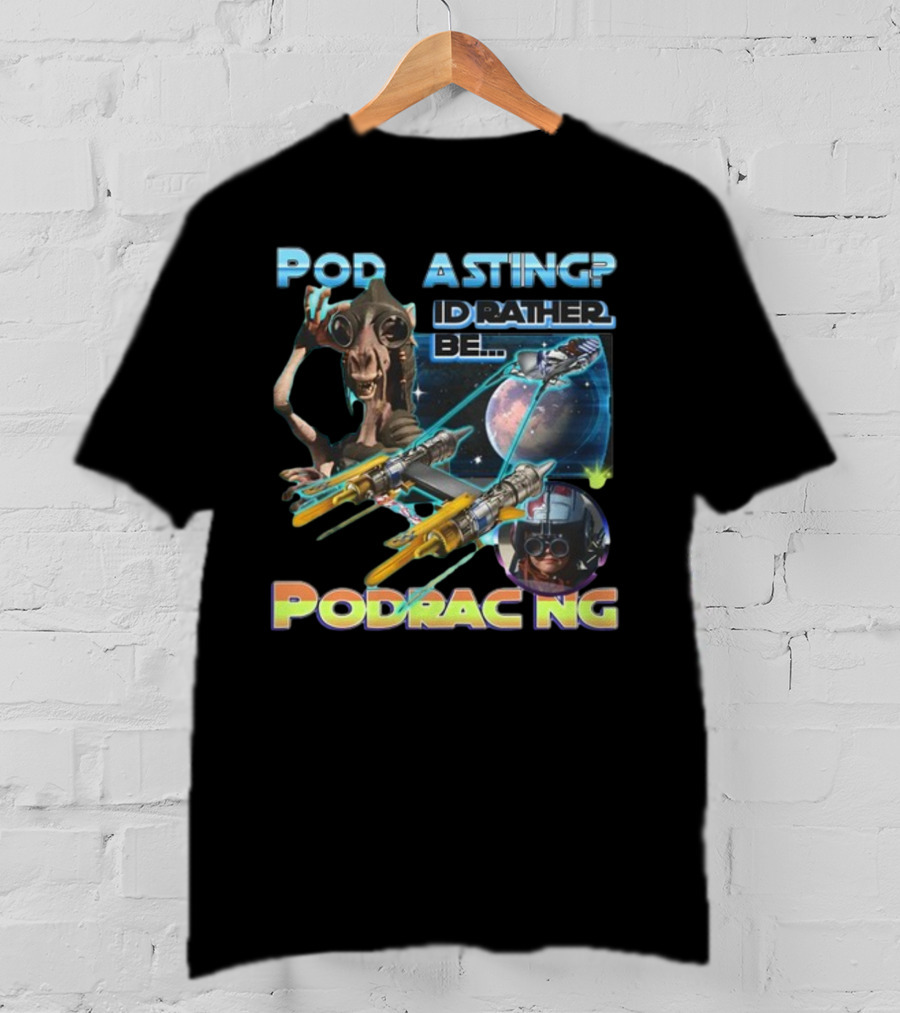 Podracing Over Podcasting: I'd Rather Be Podracing With Iconic Star Wars T-Shirt