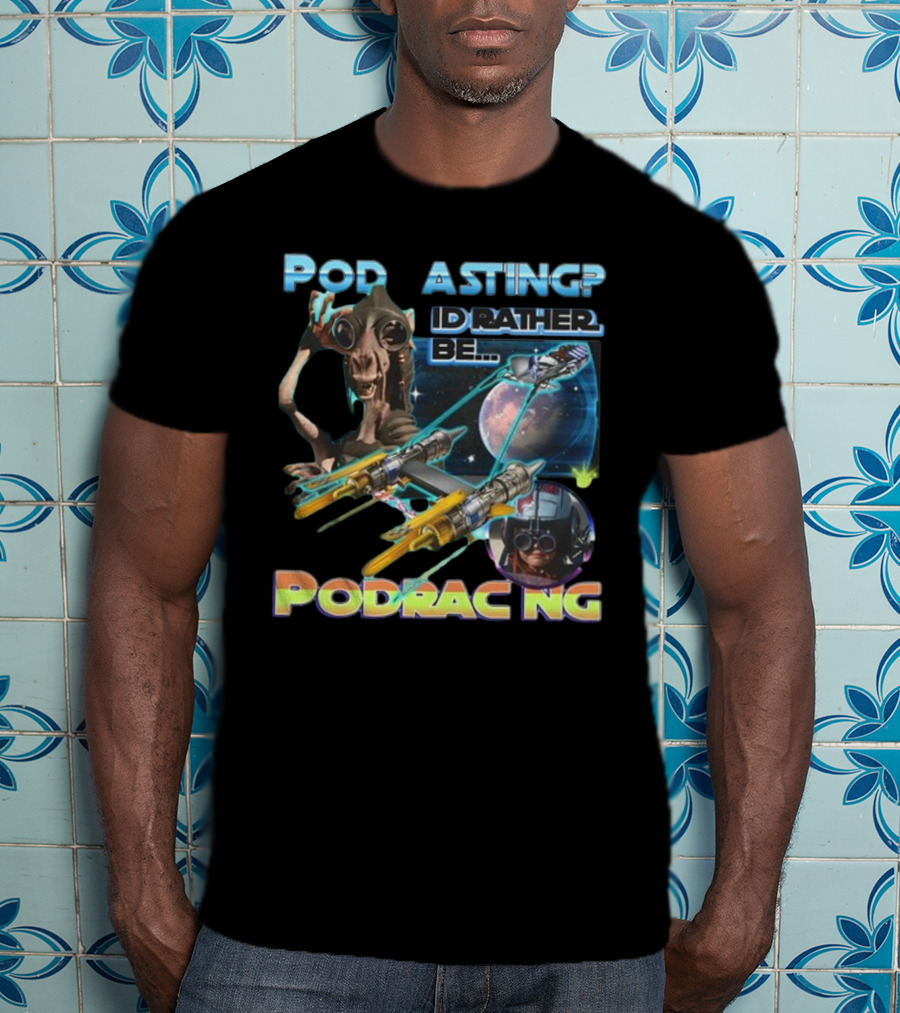 Podracing Over Podcasting: I'd Rather Be Podracing With Iconic Star Wars T-Shirt