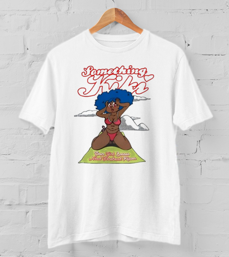 Something Kiki Even Girl Bosses Need Forehead Kisses T-Shirt