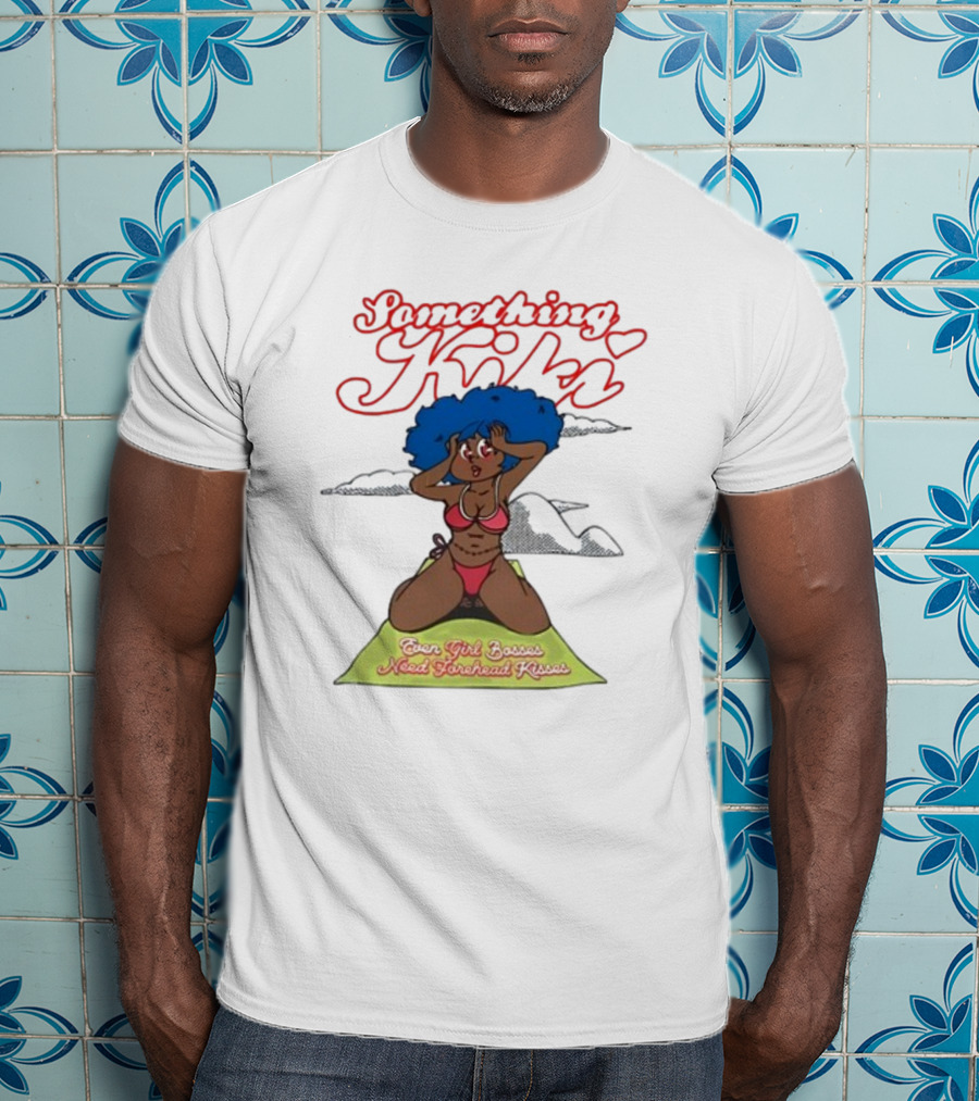 Something Kiki Even Girl Bosses Need Forehead Kisses T-Shirt