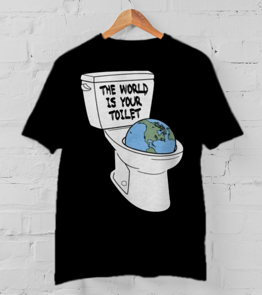 Shitheadsteve Store The World Is Your Toilet Earth In Toilet Bowl T-Shirt