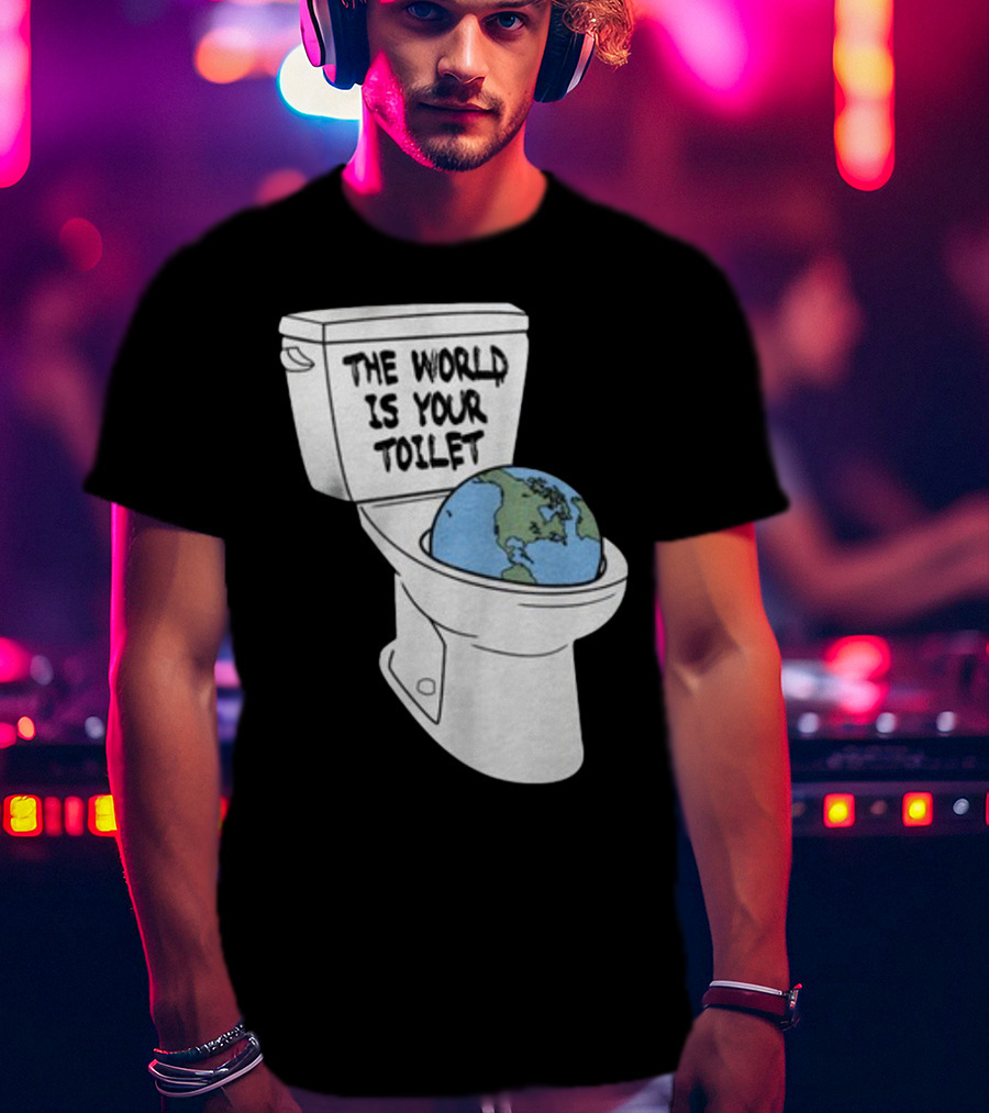 Shitheadsteve Store The World Is Your Toilet Earth In Toilet Bowl T-Shirt