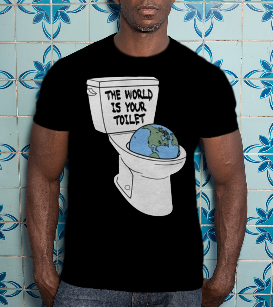 Shitheadsteve Store The World Is Your Toilet Earth In Toilet Bowl T-Shirt